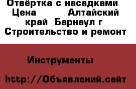 Отвёртка с насадками › Цена ­ 500 - Алтайский край, Барнаул г. Строительство и ремонт » Инструменты   